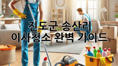 진도군 송산리 이사청소 완벽 가이드 ✨